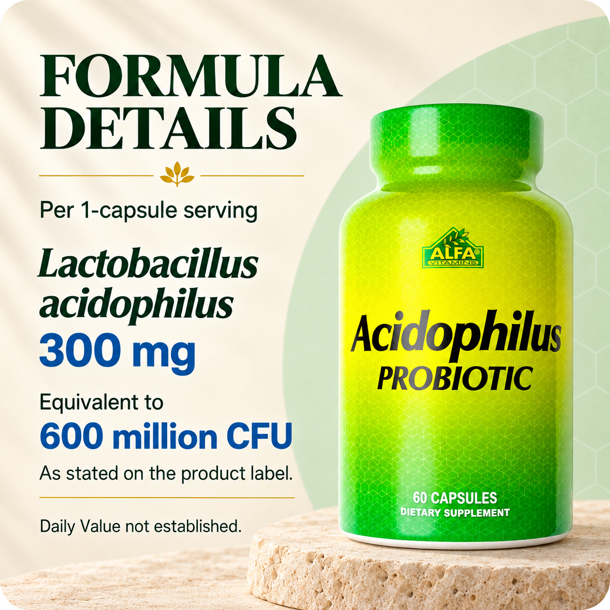 Acidophilus formula per capsule: Lactobacillus acidophilus 300 mg, equivalent to 600 million CFU as stated on the product label. Daily Value not established.