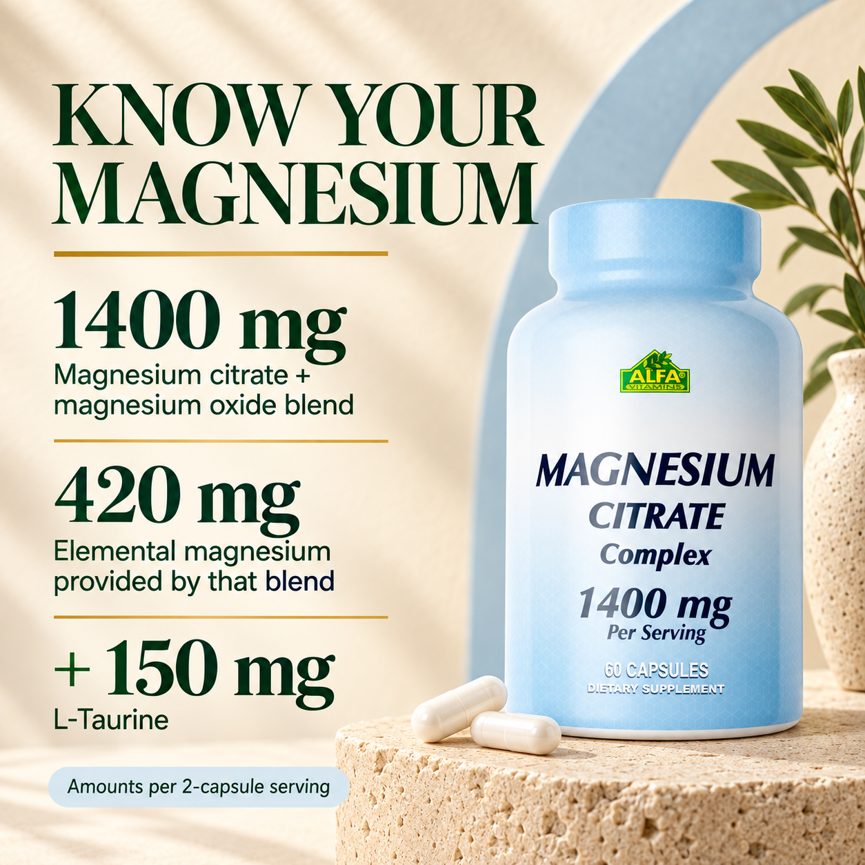 Magnesium Citrate Complex formula: 1400 mg magnesium citrate and magnesium oxide blend provides 420 mg elemental magnesium, plus 150 mg L-Taurine per two capsules.